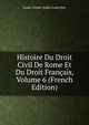 Histoire Du Droit Civil De Rome Et Du Droit Francais, Volume 6 (French Edition), Louis-Firmin-Julien Laferriere 