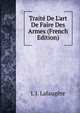 Trait? De L'art De Faire Des Armes (French Edition), L J. Lafaugere 