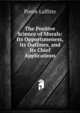 The Positive Science of Morals: Its Opportuneness, Its Outlines, and Its Chief Applications, Pierre Laffitte 
