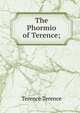 The Phormio of Terence;, Terence Terence 