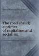 The road ahead; a primer of capitalism and socialism, Harry Wellington Laidler 