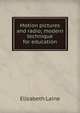 Motion pictures and radio; modern technique for education, Elizabeth Laine 