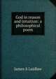 God in reason and intuition: a philosophical poem, James S Laidlaw 