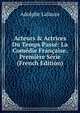 Acteurs & Actrices Du Temps Pass?: La Com?die Fran?aise. Premi?re S?rie (French Edition), Adolphe Lalauze 