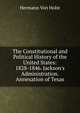 The Constitutional and Political History of the United States: 1828-1846. Jackson's Administration. Annexation of Texas, Von Holst, H. (Hermann), 1841-1904 