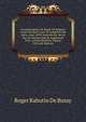 Correspondance De Roger De Rabutin, Comte De Bussy Avec Sa Famille Et Ses Amis (1666-1693) Nouvelle ?d. Revue Sur Les Manuscripts Et Augment?e D'un . Letters In?dites, Volume 5 (French Edition), Roger Rabutin De Bussy 
