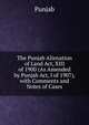 The Punjab Alienation of Land Act, XIII of 1900 (As Amended by Punjab Act, I of 1907), with Comments and Notes of Cases, Punjab 