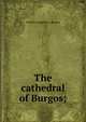 The cathedral of Burgos;, Vicente Lamperez y Romea 