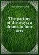 The parting of the ways; a drama in four acts, Osborn Rennie Lamb 