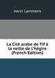 La Cit? arabe de Tif ? la veille de l'h?gire (French Edition), Henri Lammens 