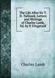 The Life After Sir T.N. Talfourd, Letters and Writings of Charles Lamb, Ed. by P. Fitzgerald, Lamb Charles 