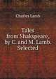 Tales from Shakspeare, by C. and M. Lamb. Selected, Charles Lamb 