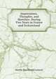 Impressions, Thoughts, and Sketches: During Two Years in France and Switzerland, Martha MacDonald Lamont 