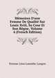 M?moires D'une Femme De Qualit? Sur Louis Xviii, Sa Cour Et Son R?gne, Volume 4 (French Edition), Etienne-Leon Lamothe-Langon 