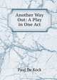 Another Way Out: A Play in One Act, Kock, Paul de, 1793-1871 