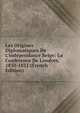 Les Origines Diplomatiques De L'ind?pendance Belge: La Conf?rence De Londres, 1830-1831 (French Edition), 