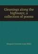 Gleanings along the highways; a collection of poems, Margaret Gertrude Lang-Miller 