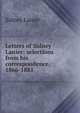 Letters of Sidney Lanier; selections from his correspondence, 1866-1881, Lanier, Sidney, 1842-1881 