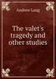 The valet's tragedy and other studies, Lang, Andrew, 1844-1912 