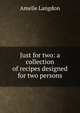 Just for two: a collection of recipes designed for two persons, Amelie Langdon 