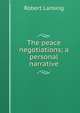 The peace negotiations; a personal narrative, Robert Lansing 