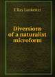 Diversions of a naturalist microform, E Ray Lankester 