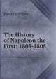 The History of Napoleon the First: 1805-1808, Pierre Lanfrey 