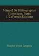 Manuel De Bibliographie Historique, Parts 1-2 (French Edition), Charles Victor Langlois 
