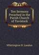 Ten Sermons Preached in the Parish Church of Tavistock, Whittington H. Landon 