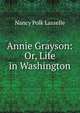 Annie Grayson: Or, Life in Washington, Nancy Polk Lasselle 