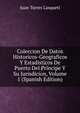 Coleccion De Datos Historicos-Geograficos Y Estadisticos De Puerto Del Principe Y Su Jurisdicion, Volume 1 (Spanish Edition), Juan Torres Lasqueti 