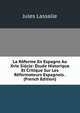 La Roforme En Espagne Au Xvie Siecle: Etude Historique Et Critique Sur Les Reformateurs Espagnols . (French Edition), Jules Lassalle 