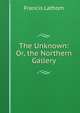 The Unknown: Or, the Northern Gallery, Francis Lathom 