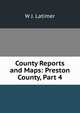 County Reports and Maps: Preston County, Part 4, W J. Latimer 