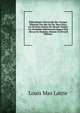 Biblioth?que Universelle Des Voyages Effectu?s Par Mer Ou Par Terre Dans Les Diverses Parties Du Monde: Dupuis Les Premi?res D?couvertes Jusqu'a Nos . Revus Ou Traduits, Volume 23 (French Edition), Louis Mas Latrie 