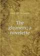 The gleaners; a novelette, Clara E. 1873-1941 Laughlin 