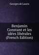 Benjamin Constant et les idees liberales (French Edition), Georges de Lauris 