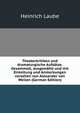Theaterkritiken und dramaturgische Aufsatze. Gesammelt, ausgewahlt und mit Einleitung und Anmerkungen versehen von Alexander von Weilen (German Edition), Heinrich Laube 