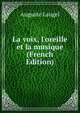 La voix, l'oreille et la musique (French Edition), Auguste Laugel 