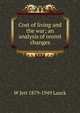 Cost of living and the war; an analysis of recent changes, Lauck, W. Jett (William Jett), 1879-1949 