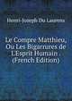Le Compre Matthieu, Ou Les Bigarrures de L'Esprit Humain . (French Edition), Henri-Joseph Du Laurens 