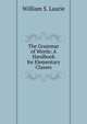 The Grammar of Words: A Handbook for Elementary Classes, William S. Laurie 