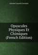 Opuscules Physiques Et Chimiques (French Edition), Antoine Laurent Lavoisier 