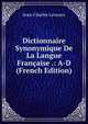 Dictionnaire Synonymique De La Langue Francaise .: A-D (French Edition), Jean-Charles Laveaux 