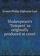 Shakespeare's 'Tempest' as originally produced at court, Ernest Philip Alphonse Law 