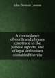 A concordance of words and phrases construed in the judicial reports, and of legal definitions contained therein, John Davison Lawson 
