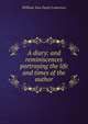 A diary: and reminiscences portraying the life and times of the author, William Van Duzer Lawrence 
