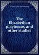 The Elizabethan playhouse, and other studies, William J. 1862-1940 Lawrence 
