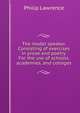 The model speaker. Consisting of exercises in prose and poetry. For the use of schools, academies, and colleges, Philip Lawrence 