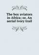 The boy aviators in Africa; or, An aerial ivory trail, 